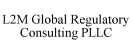 L2M GLOBAL REGULATORY CONSULTING PLLC trademark
