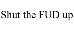 SHUT THE FUD UP trademark