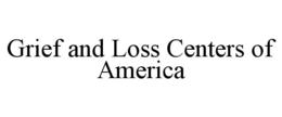 GRIEF AND LOSS CENTERS OF AMERICA trademark