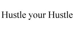 HUSTLE YOUR HUSTLE trademark