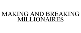 MAKING AND BREAKING MILLIONAIRES trademark