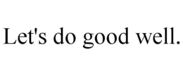 LET'S DO GOOD WELL. trademark