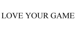 LOVE YOUR GAME trademark