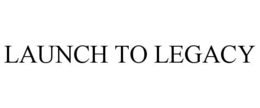 LAUNCH TO LEGACY trademark