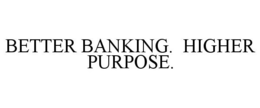 BETTER BANKING. HIGHER PURPOSE. trademark