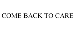 COME BACK TO CARE trademark