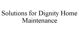 SOLUTIONS FOR DIGNITY HOME MAINTENANCE trademark