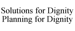 SOLUTIONS FOR DIGNITY PLANNING FOR DIGNITY trademark