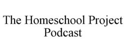 THE HOMESCHOOL PROJECT PODCAST trademark