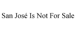 SAN JOSÉ IS NOT FOR SALE trademark