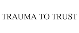 TRAUMA TO TRUST trademark