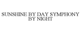 SUNSHINE BY DAY SYMPHONY BY NIGHT trademark