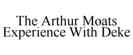 THE ARTHUR MOATS EXPERIENCE WITH DEKE trademark