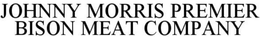 JOHNNY MORRIS PREMIER BISON MEAT COMPANY trademark