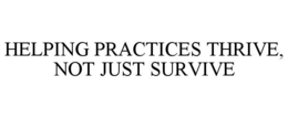 HELPING PRACTICES THRIVE, NOT JUST SURVIVE trademark