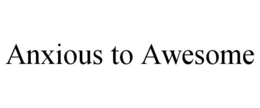 ANXIOUS TO AWESOME trademark