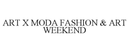 ART X MODA FASHION & ART WEEKEND trademark