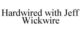 HARDWIRED WITH JEFF WICKWIRE trademark