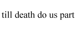 TILL DEATH DO US PART trademark