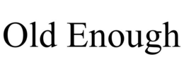 OLD ENOUGH trademark