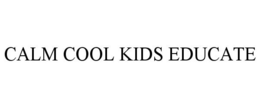 CALM COOL KIDS EDUCATE trademark