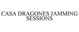 CASA DRAGONES JAMMING SESSIONS trademark