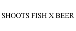 SHOOTS FISH X BEER trademark