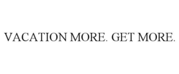 VACATION MORE. GET MORE. trademark