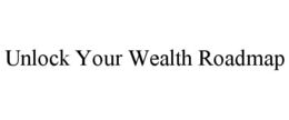 UNLOCK YOUR WEALTH ROADMAP trademark