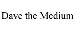 DAVE THE MEDIUM trademark