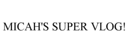 MICAH'S SUPER VLOG! trademark