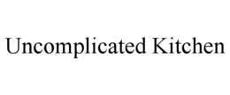 UNCOMPLICATED KITCHEN trademark