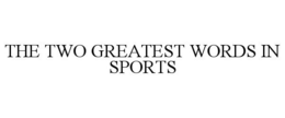 THE TWO GREATEST WORDS IN SPORTS trademark
