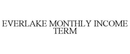 EVERLAKE MONTHLY INCOME TERM trademark