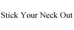 STICK YOUR NECK OUT trademark
