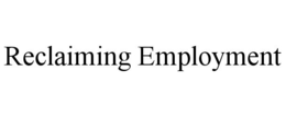RECLAIMING EMPLOYMENT trademark