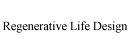 REGENERATIVE LIFE DESIGN trademark
