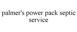 PALMER'S POWER PACK SEPTIC SERVICE trademark