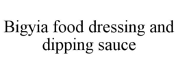 BIGYIA FOOD DRESSING AND DIPPING SAUCE trademark