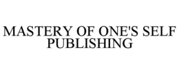 MASTERY OF ONE'S SELF PUBLISHING trademark
