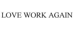 LOVE WORK AGAIN trademark