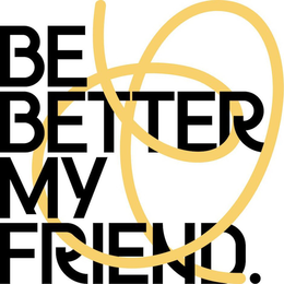 BE BETTER MY FRIEND. trademark