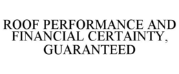 ROOF PERFORMANCE AND FINANCIAL CERTAINTY, GUARANTEED trademark
