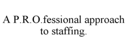 A P.R.O.FESSIONAL APPROACH TO STAFFING. trademark