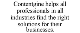 CONTENTGINE HELPS ALL PROFESSIONALS IN ALL INDUSTRIES FIND THE RIGHT SOLUTIONS FOR THEIR BUSINESSES. trademark