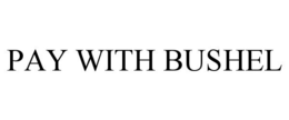 PAY WITH BUSHEL trademark