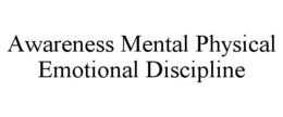 AWARENESS MENTAL PHYSICAL EMOTIONAL DISCIPLINE trademark
