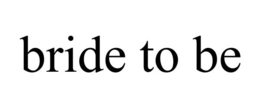 BRIDE TO BE trademark