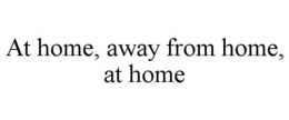 AT HOME, AWAY FROM HOME, AT HOME trademark