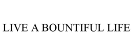 LIVE A BOUNTIFUL LIFE trademark
